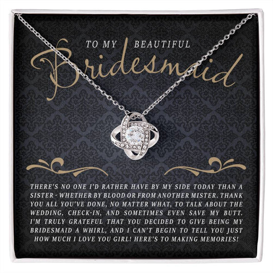 To My Beautiful Bridesmaid Thank you For Being My Bridesmaid - There's No One I'd Rather Have By My Side Than A Sister Love Knot Necklace
